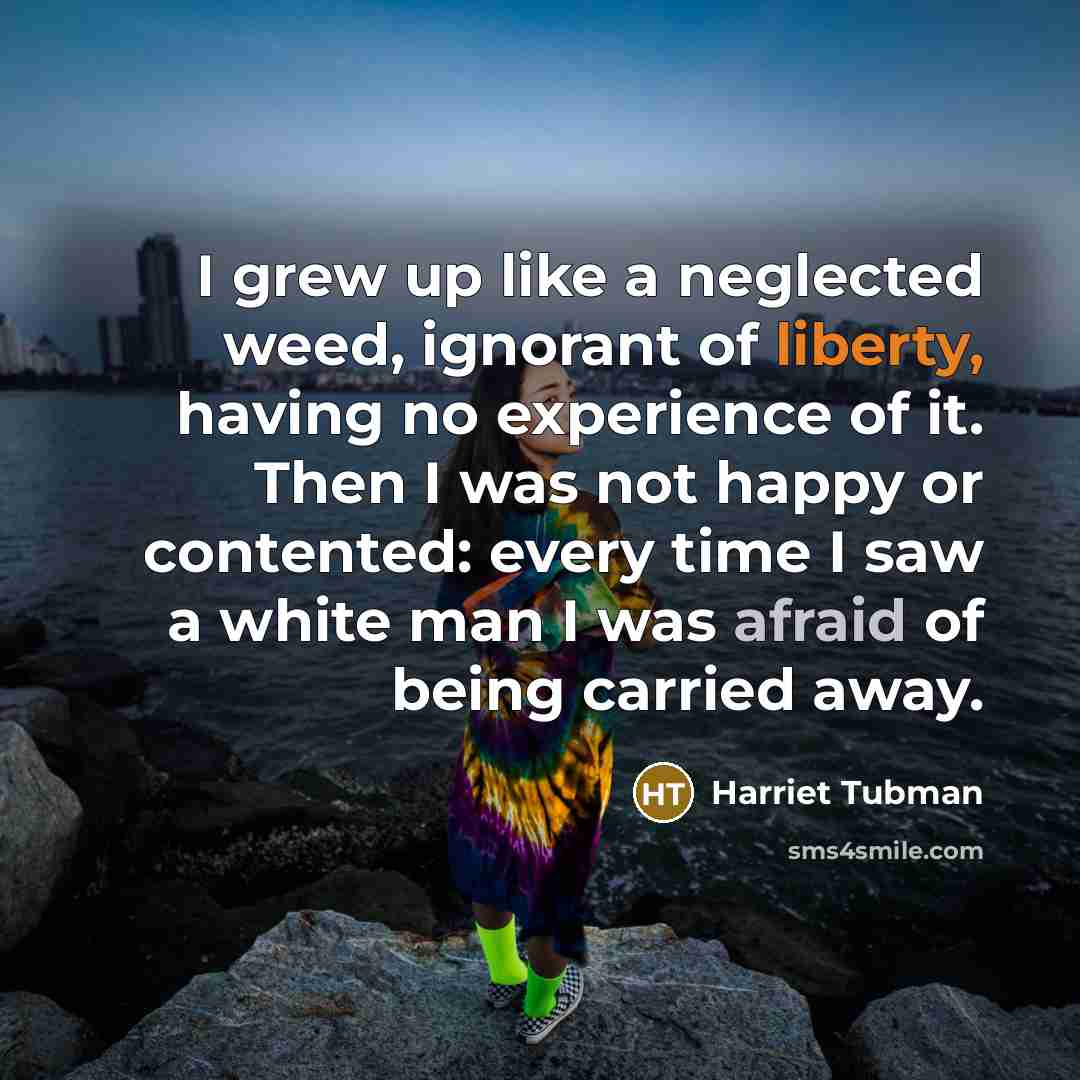 “I grew up like a neglected weed, ignorant of liberty,…” quote by Harriet Tubman