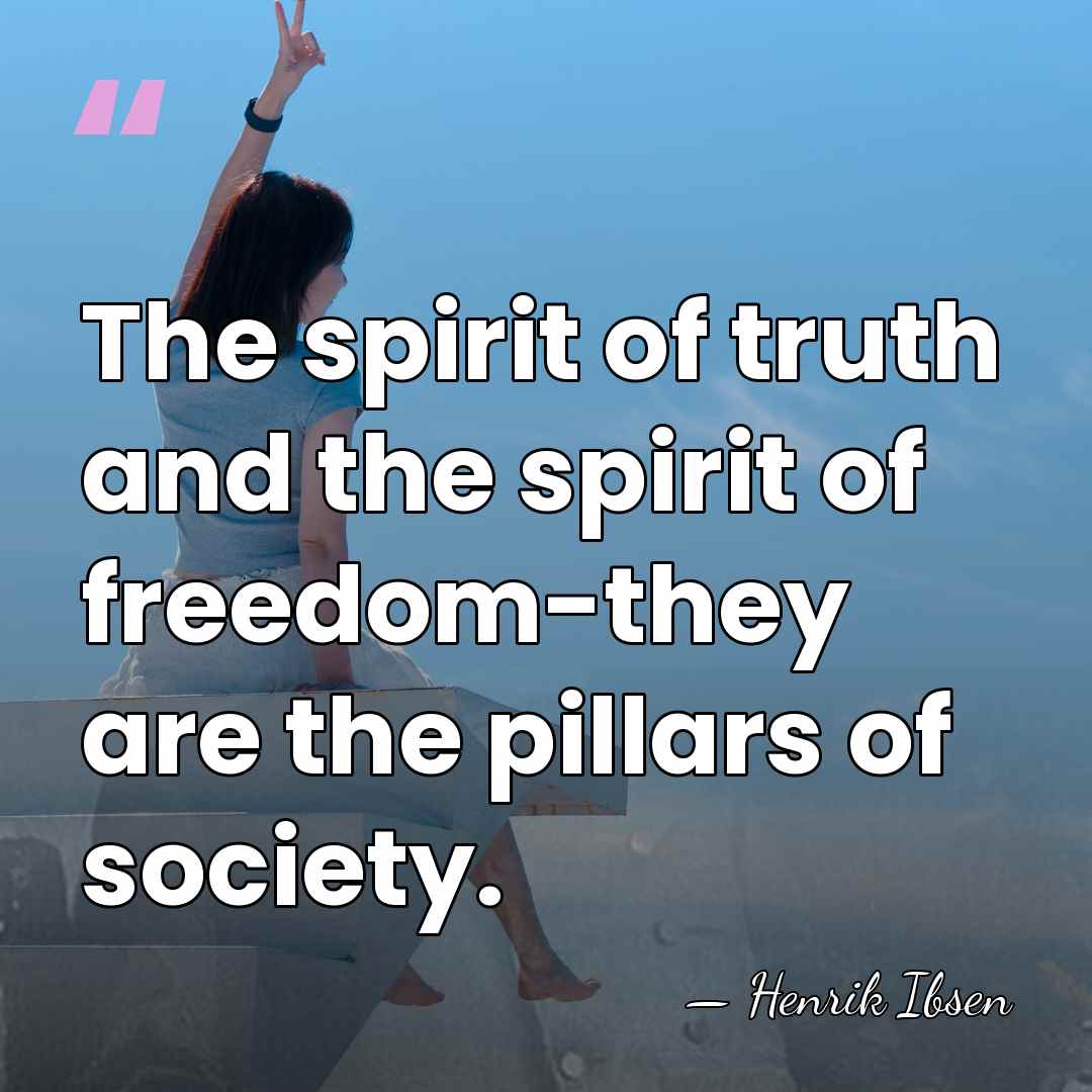 The spirit of truth and the spirit of freedom-they are the pillars&hellip; - Henrik Ibsen