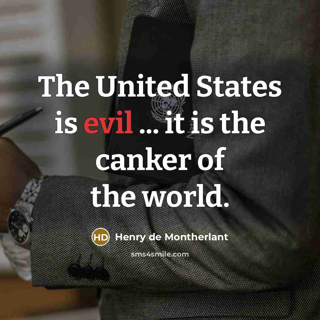 “The United States is evil ... it is the canker…” quote by Henry de Montherlant