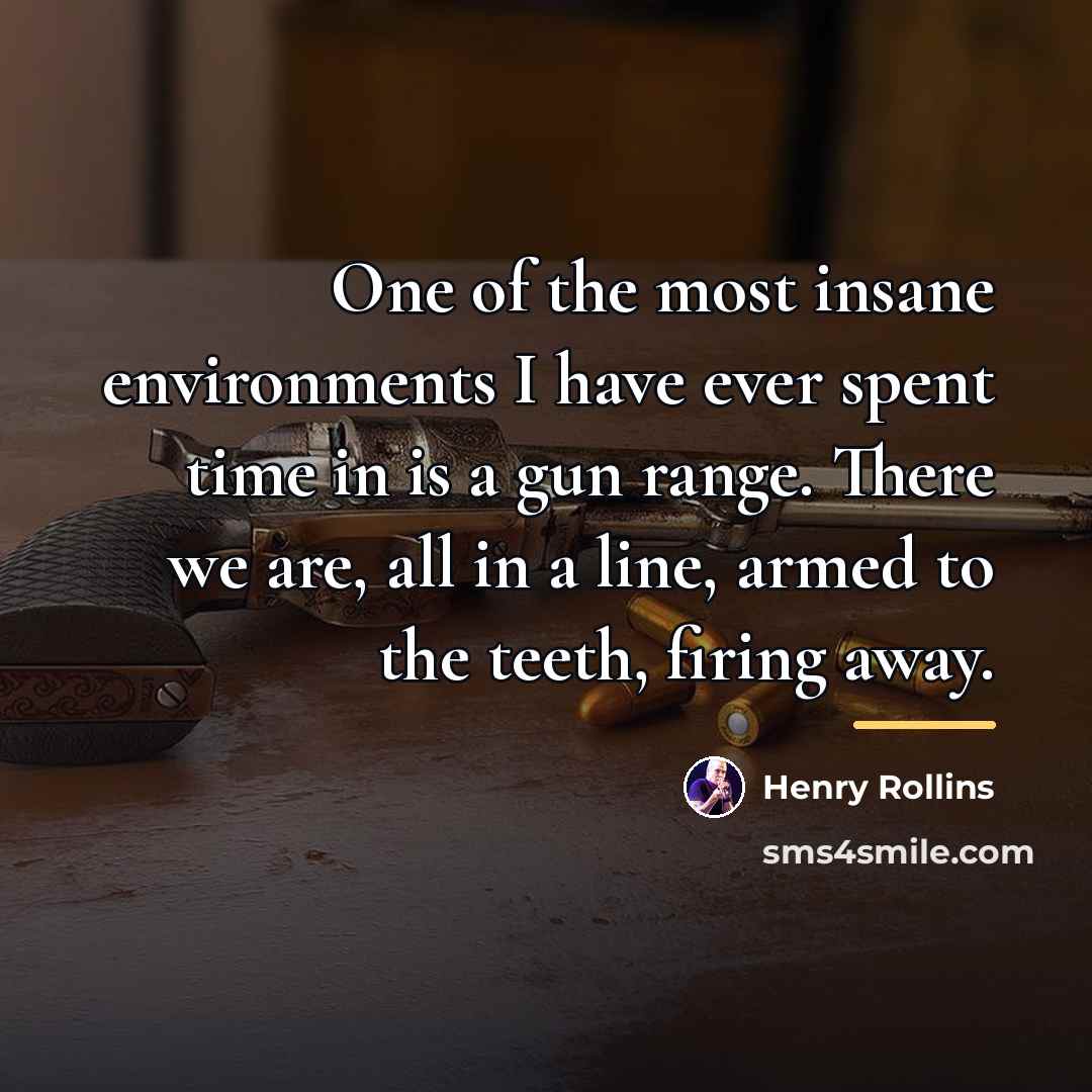 “One of the most insane environments I have ever spent…” quote by Henry Rollins