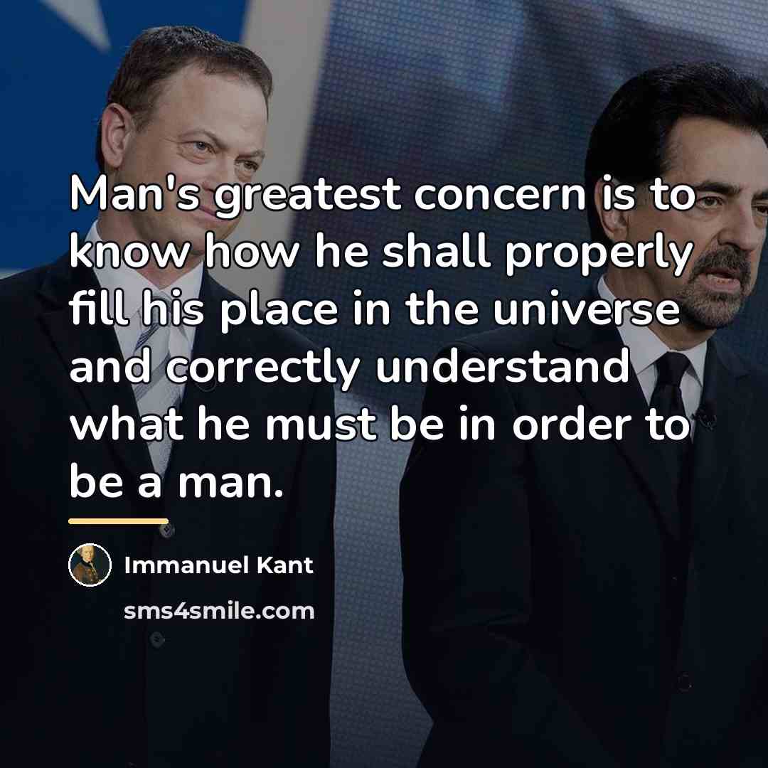 “Man's greatest concern is to know how he shall properly…” quote by Immanuel Kant