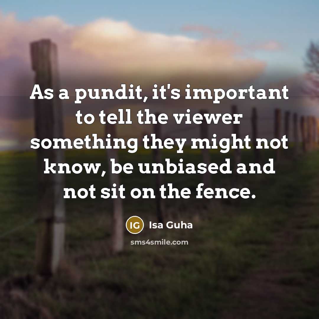 “As a pundit, it's important to tell the viewer something…” quote by Isa Guha