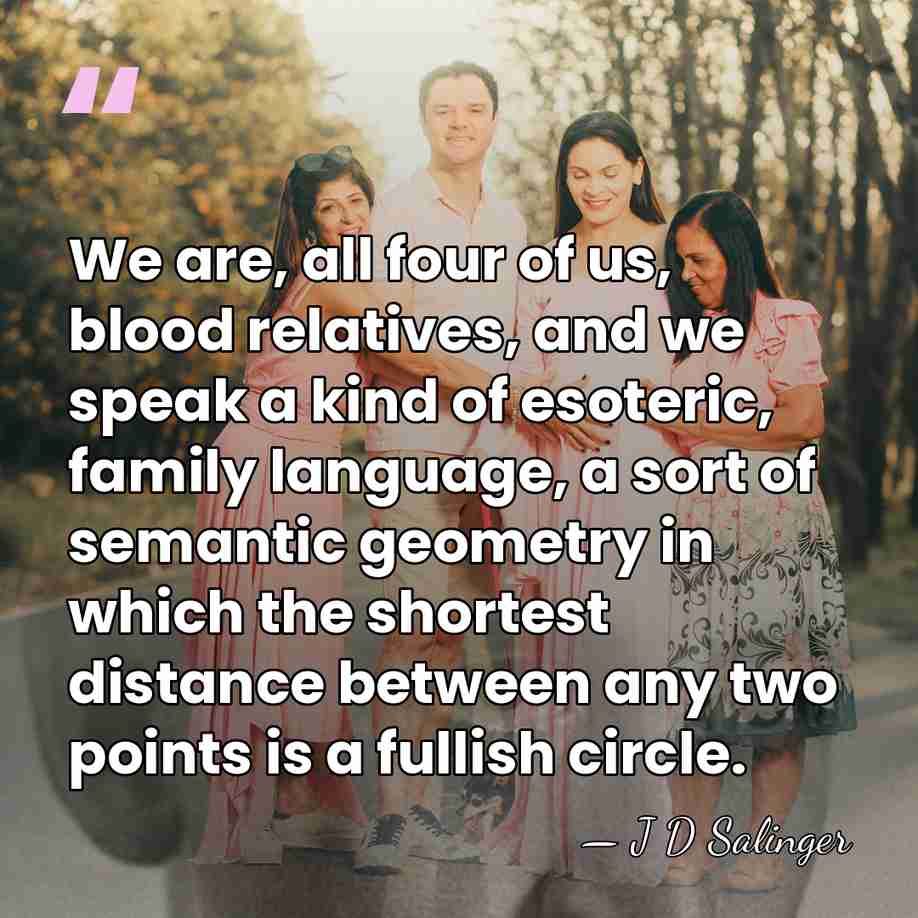 We are, all four of us, blood relatives, and we speak a&hellip; - J D Salinger