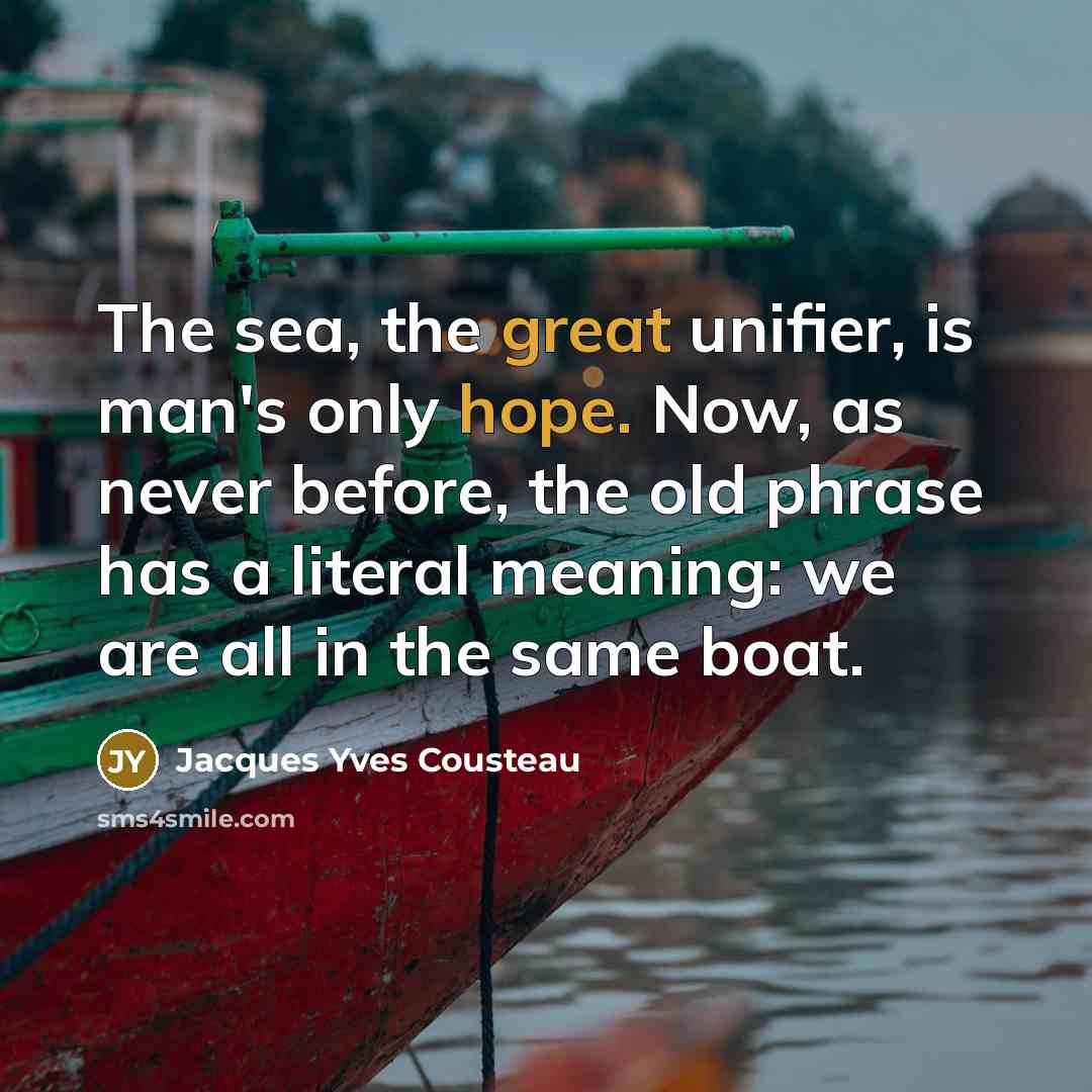 “The sea, the great unifier, is man's only hope. Now,…” quote by Jacques Yves Cousteau