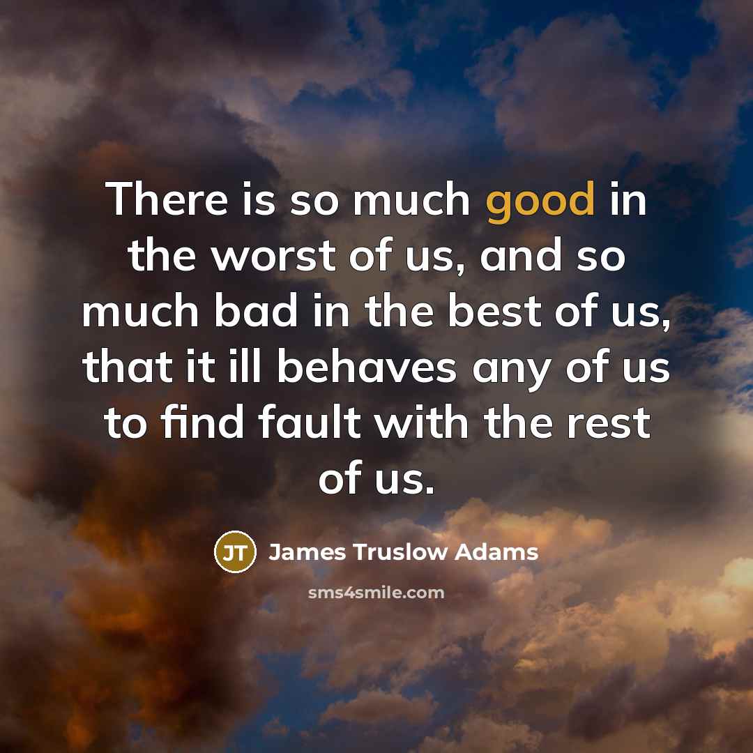 “There is so much good in the worst of us,…” quote by James Truslow Adams