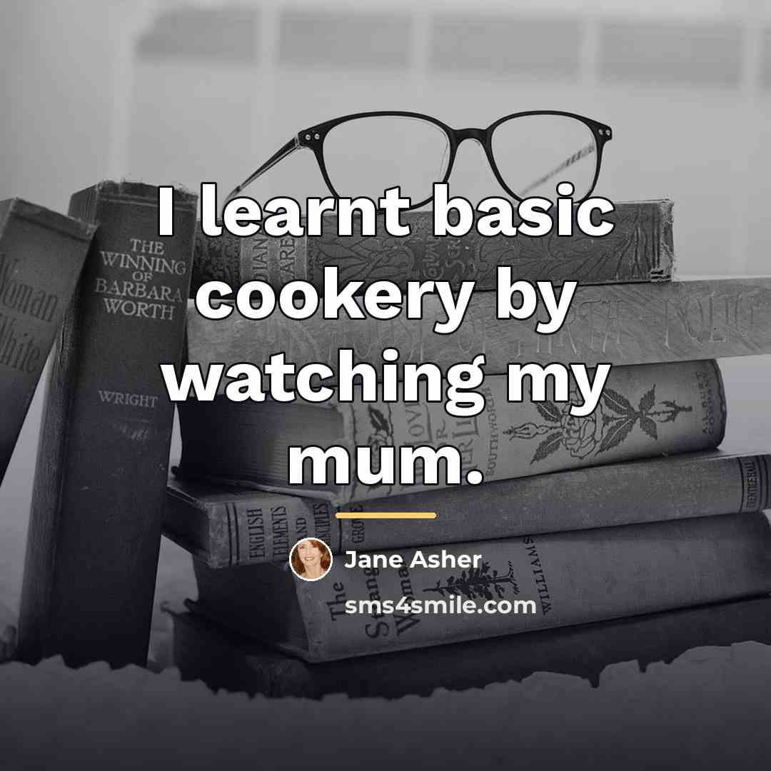 “I learnt basic cookery by watching my mum.…” quote by Jane Asher