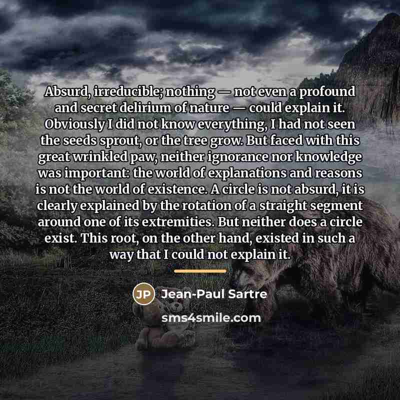 “Absurd, irreducible; nothing — not even a profound and secret…” quote by Jean-Paul Sartre