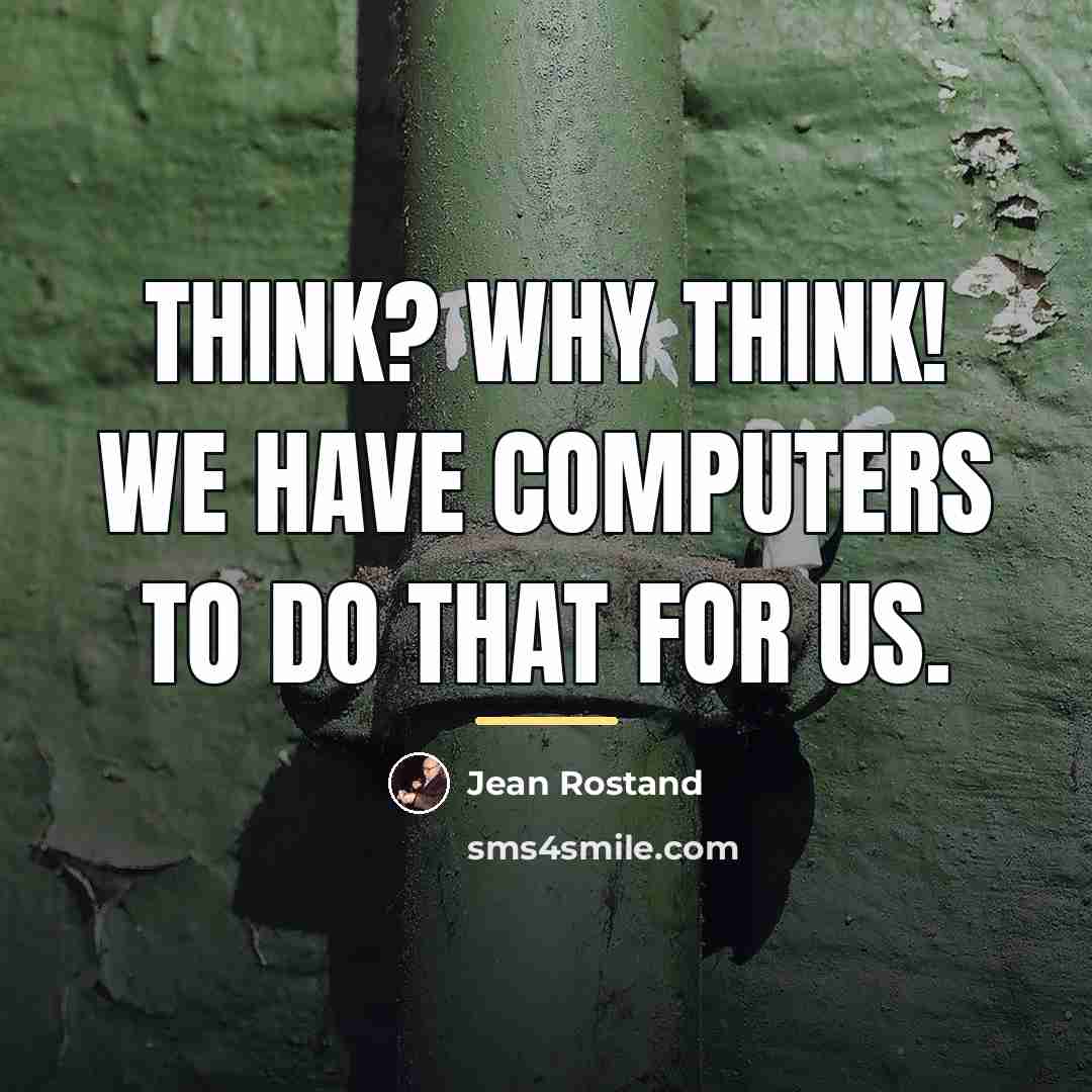 “Think? Why think! We have computers to do that for…” quote by Jean Rostand