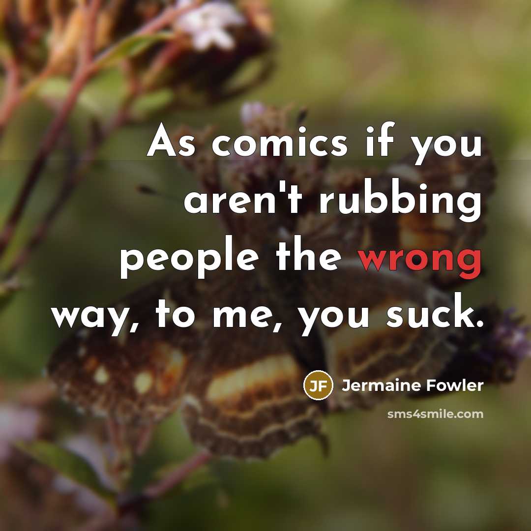 “As comics if you aren't rubbing people the wrong way,…” quote by Jermaine Fowler