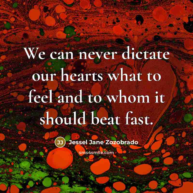 “We can never dictate our hearts what to feel and…” quote by Jessel Jane Zozobrado