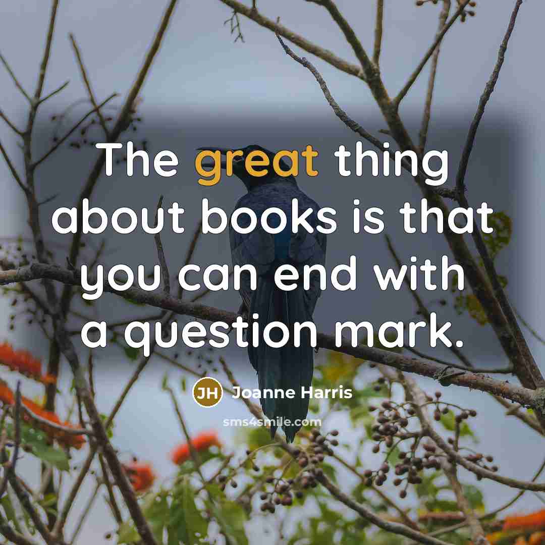 “The great thing about books is that you can end…” quote by Joanne Harris