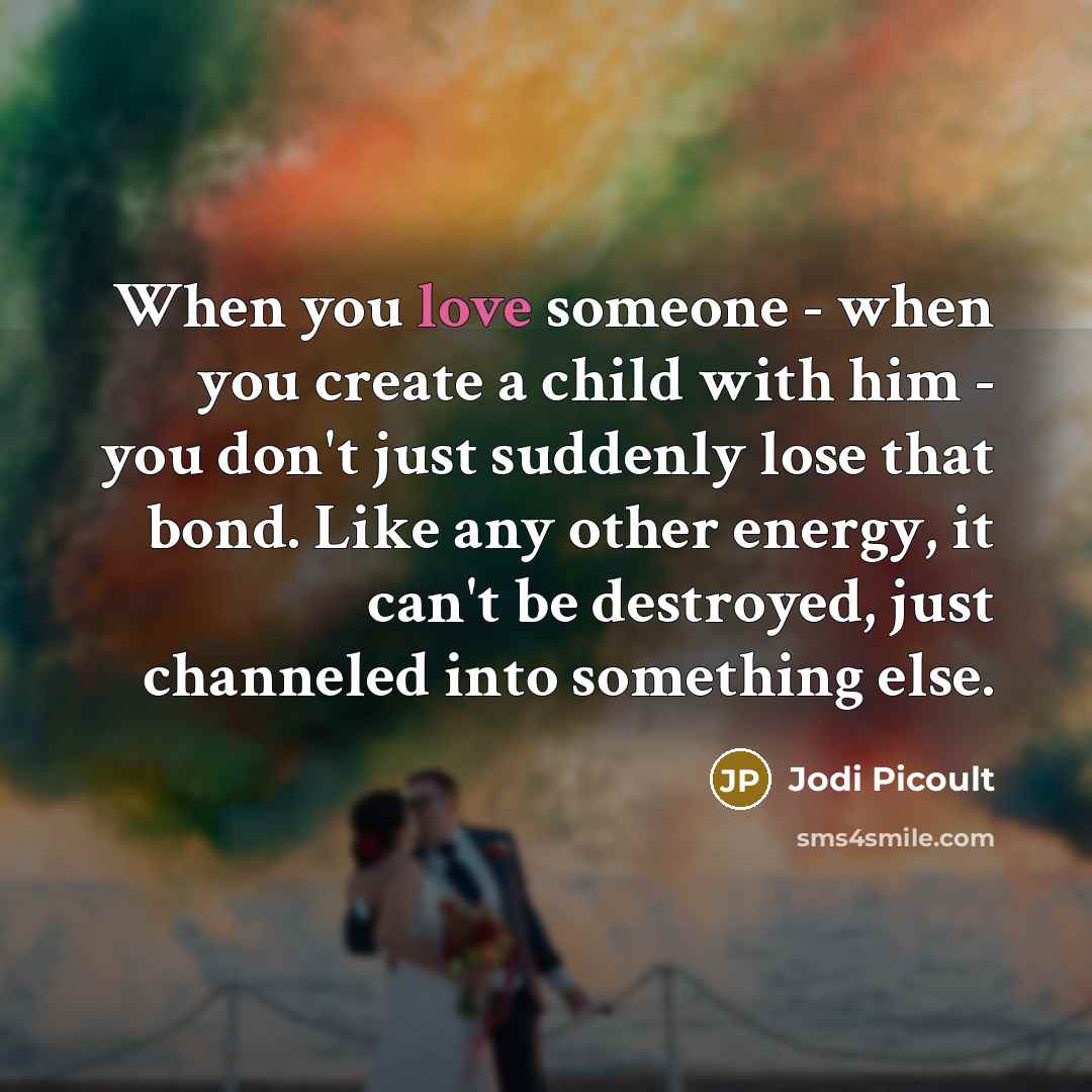 “When you love someone - when you create a child…” quote by Jodi Picoult