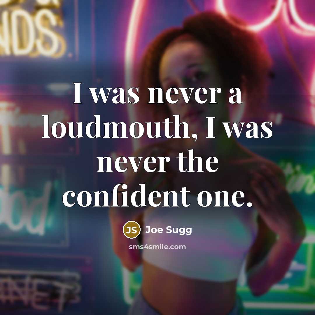 “I was never a loudmouth, I was never the confident…” quote by Joe Sugg