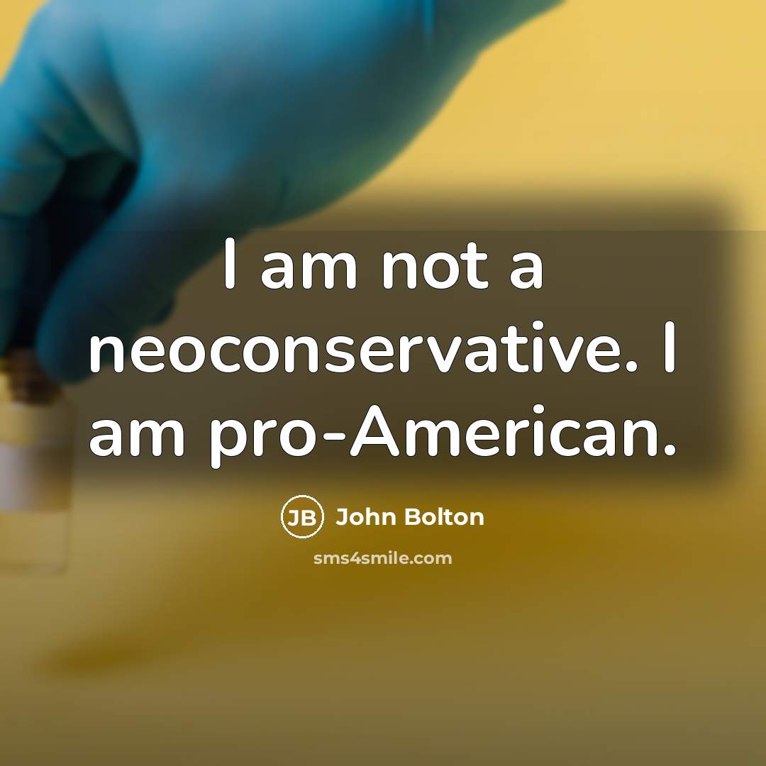 “I am not a neoconservative. I am pro-American.” quote by John Bolton