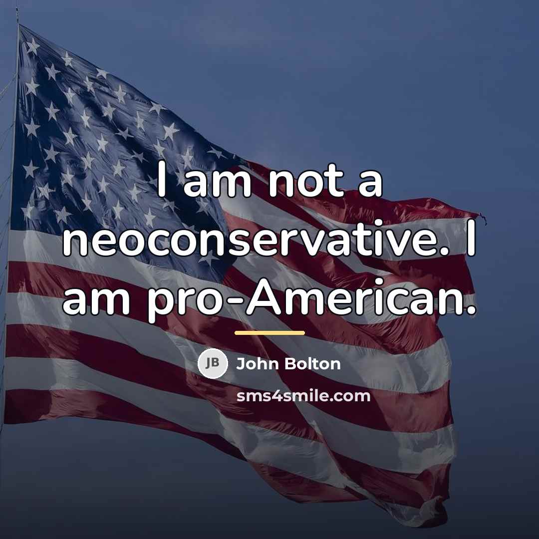 “I am not a neoconservative. I am pro-American.…” quote by John Bolton