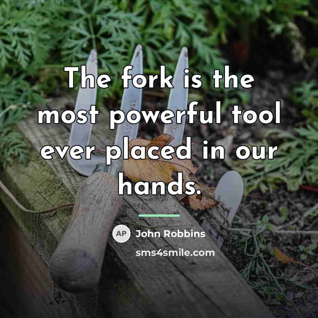“The fork is the most powerful tool ever placed in…” quote by John Robbins