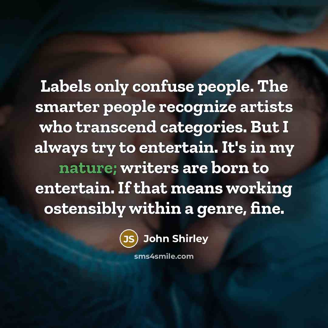 “Labels only confuse people. The smarter people recognize artists who…” quote by John Shirley