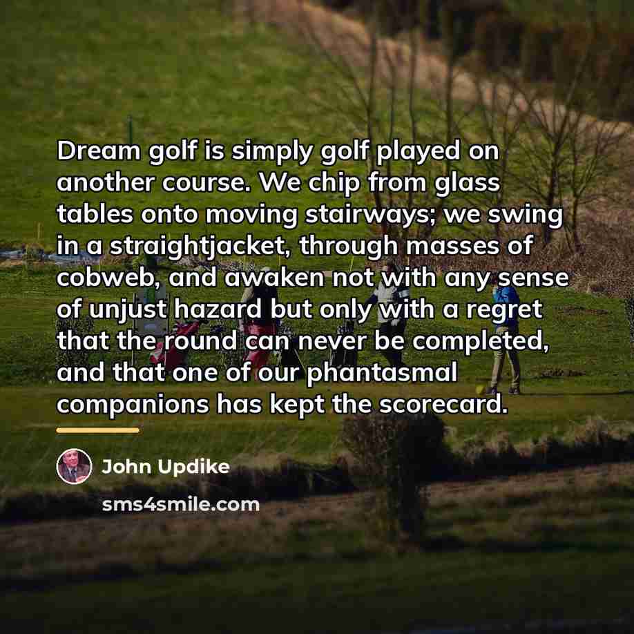 “Dream golf is simply golf played on another course. We…” quote by John Updike