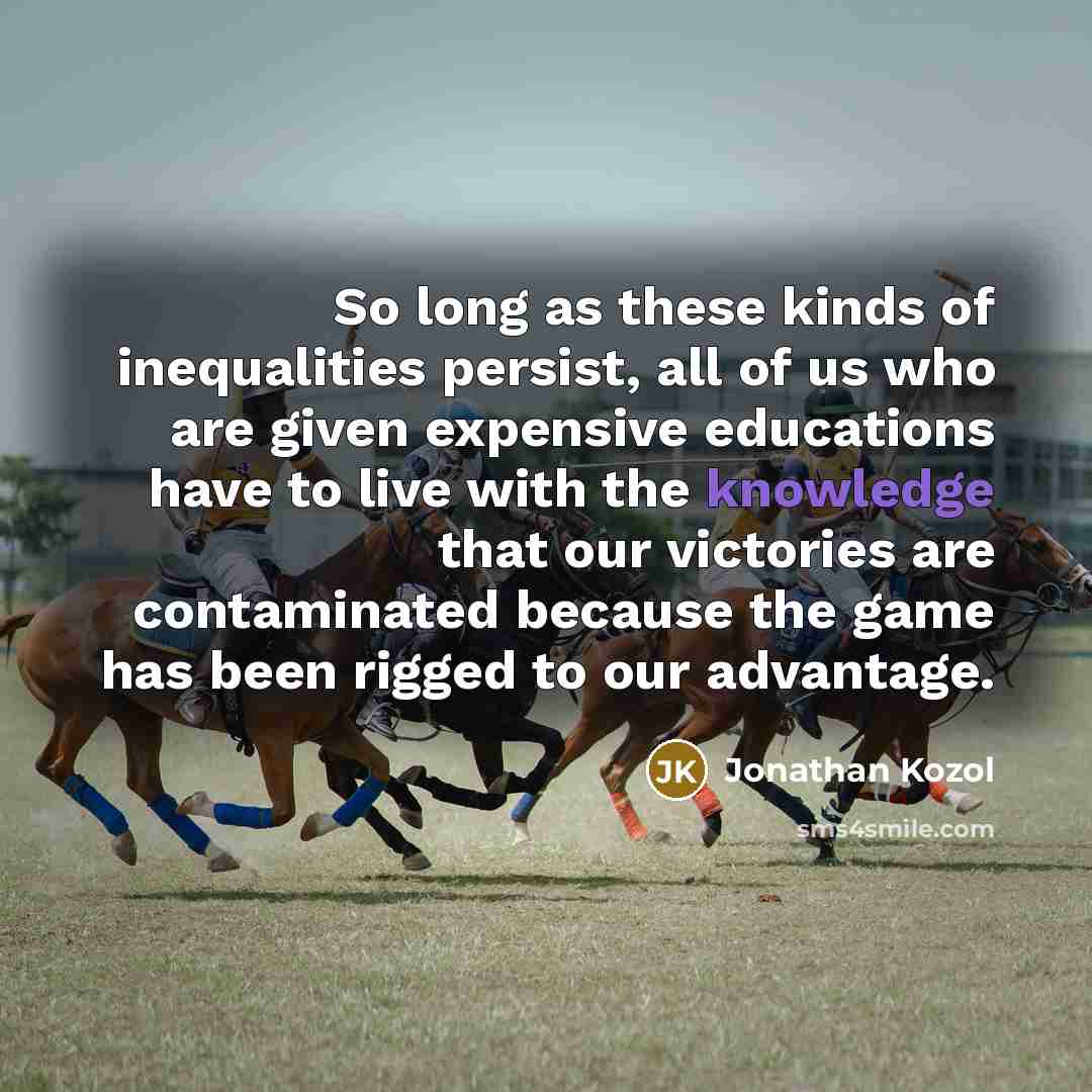 “So long as these kinds of inequalities persist, all of…” quote by Jonathan Kozol