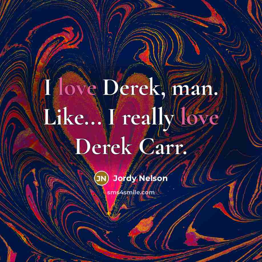 “I love Derek, man. Like... I really love Derek Carr.…” quote by Jordy Nelson