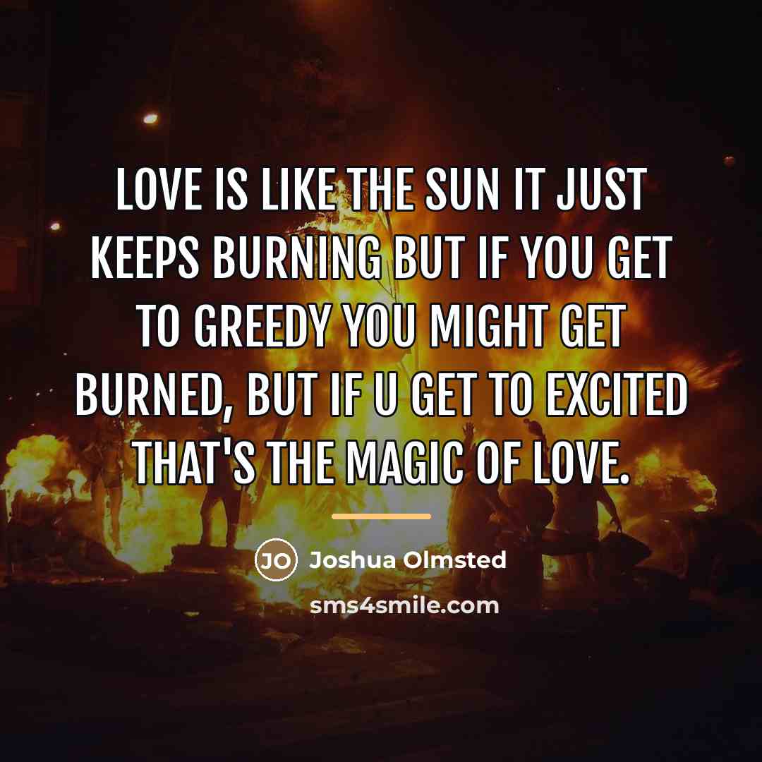 “Love is like the sun it just keeps burning but…” quote by Joshua Olmsted