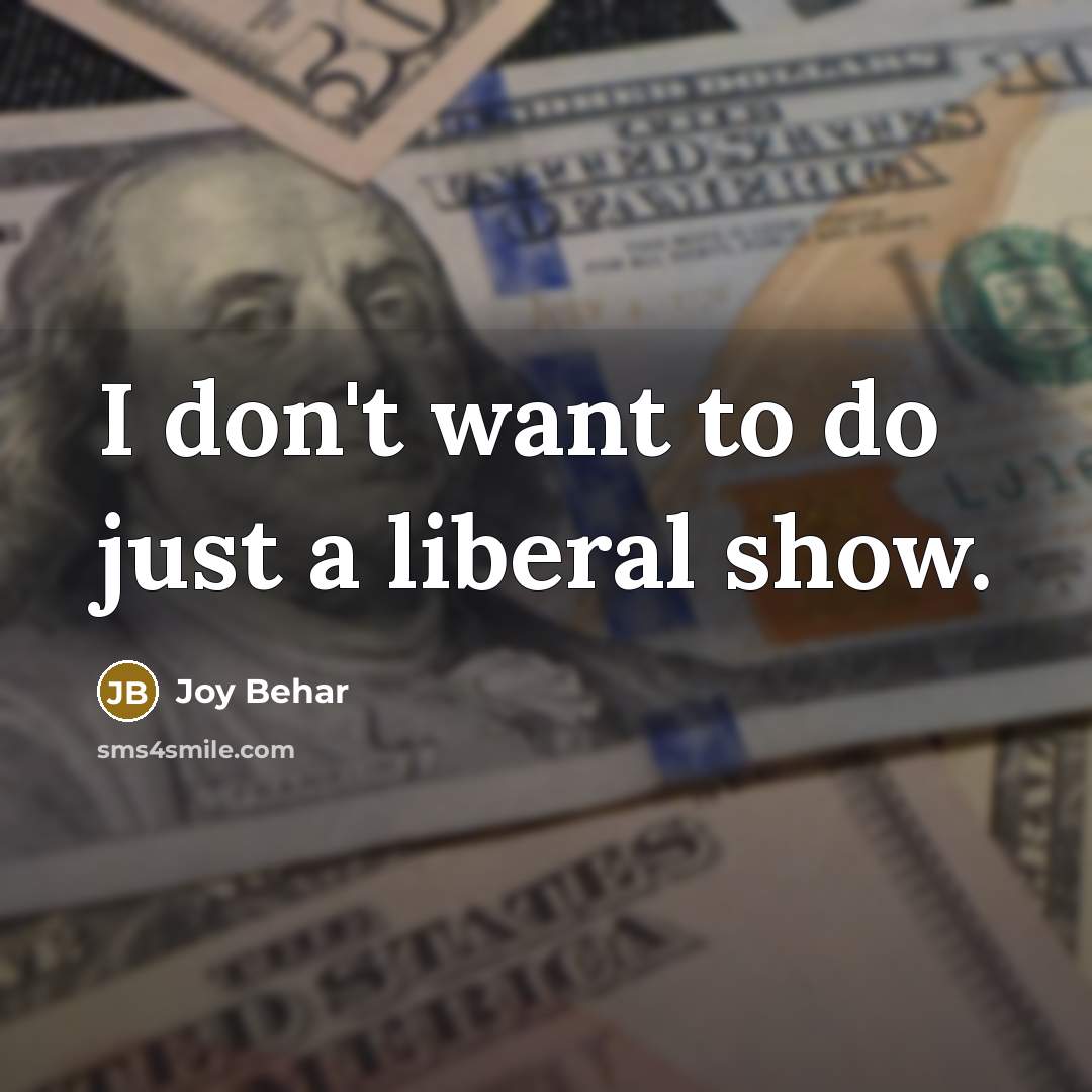 “I don't want to do just a liberal show.…” quote by Joy Behar