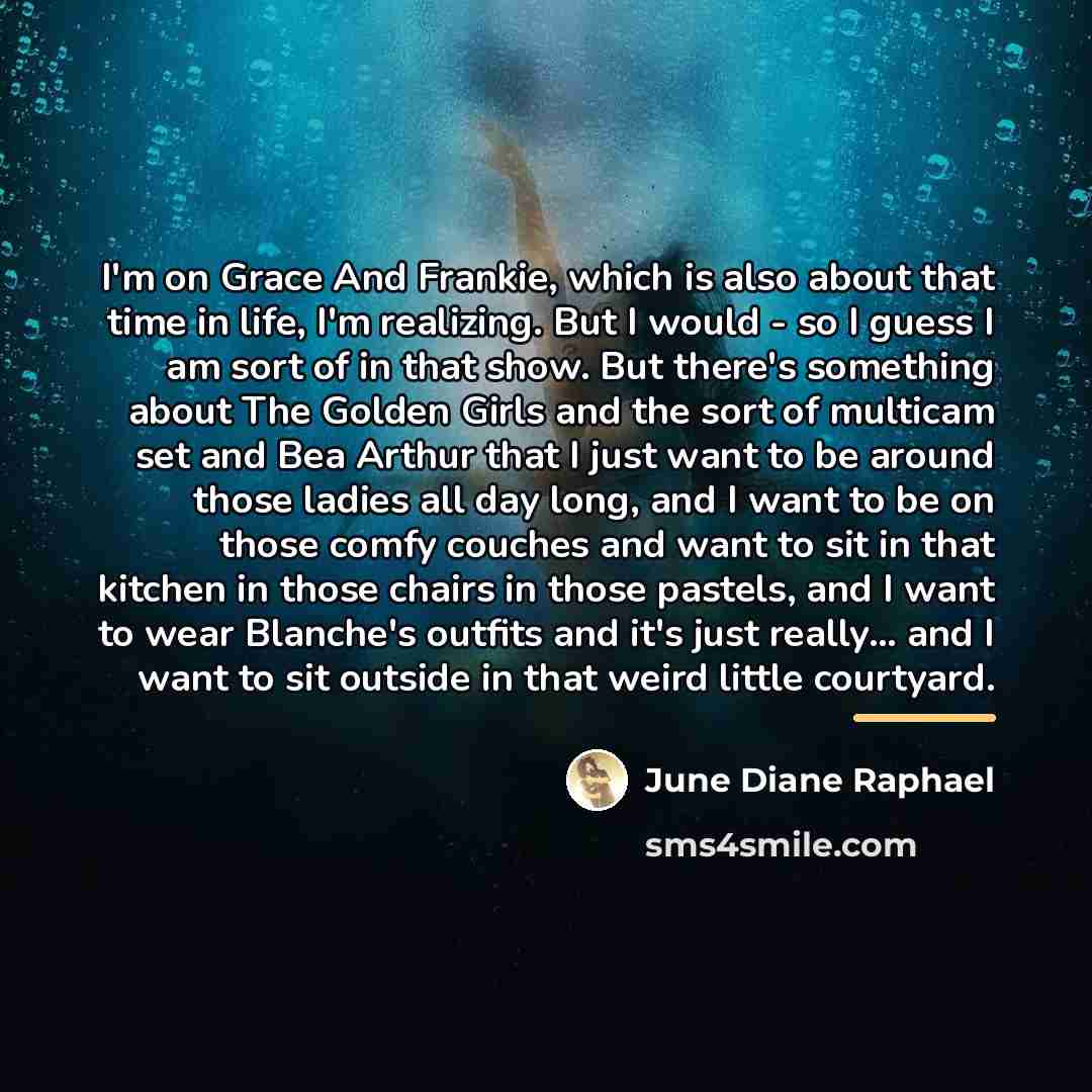 “I'm on Grace And Frankie, which is also about that…” quote by June Diane Raphael