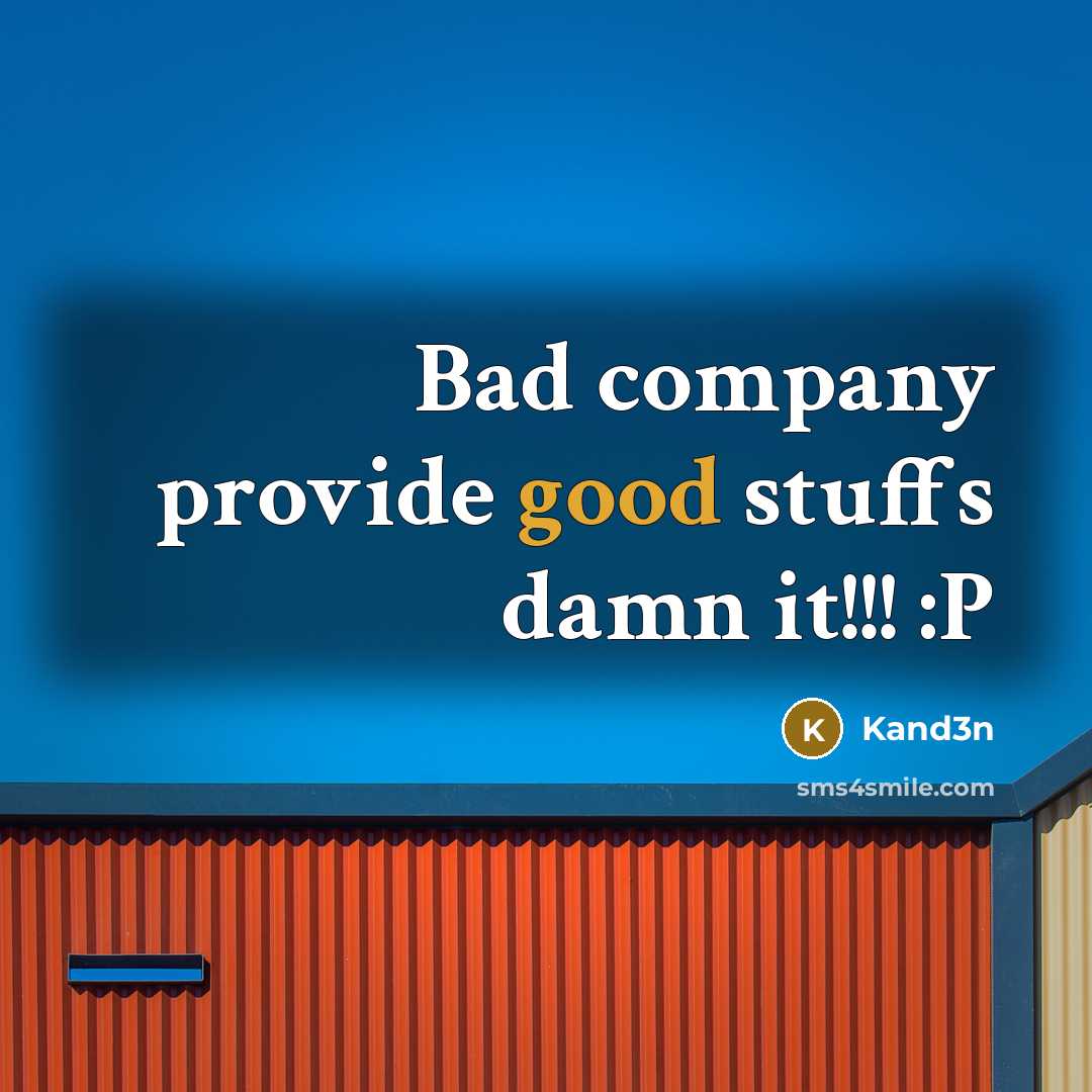 “Bad company provide good stuffs damn it!!! :P” quote by Kand3n