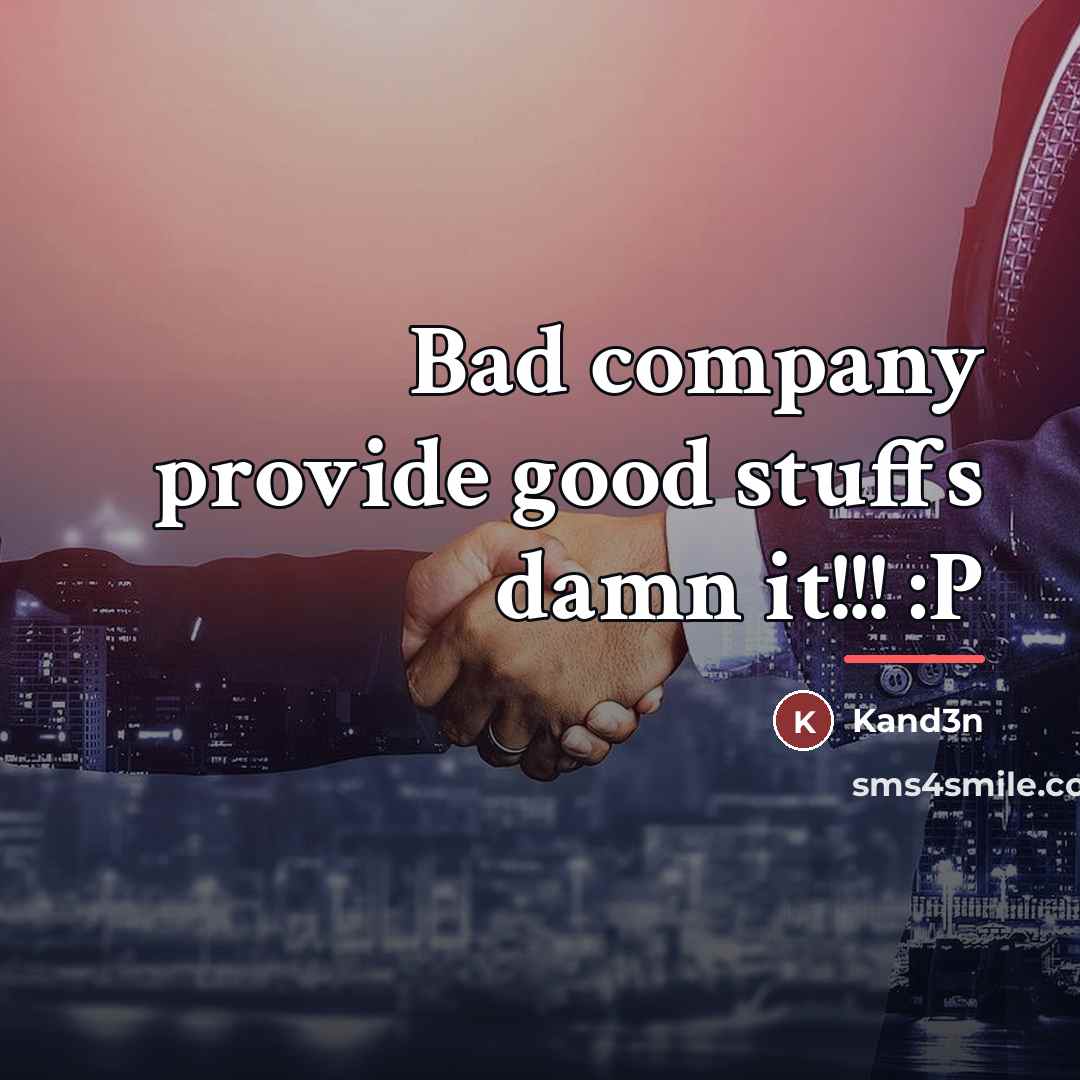 “Bad company provide good stuffs damn it!!! :P…” quote by Kand3n