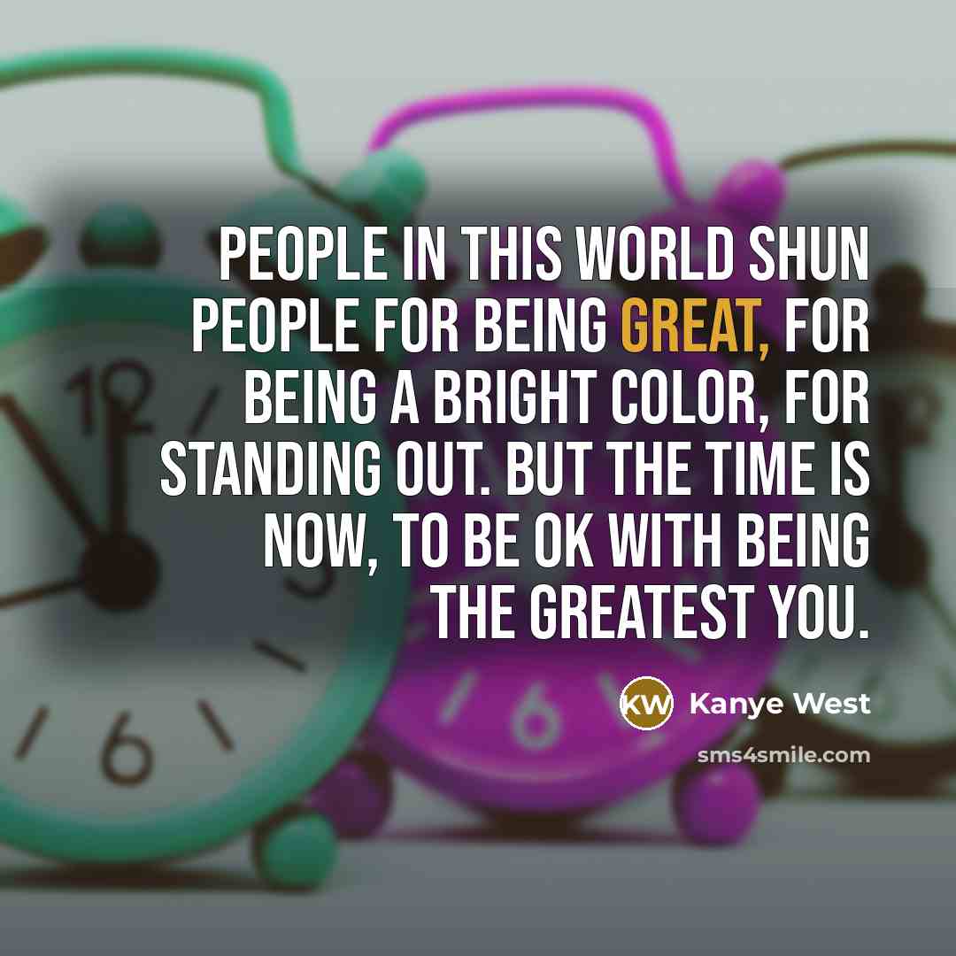 “People in this world shun people for being great, for…” quote by Kanye West