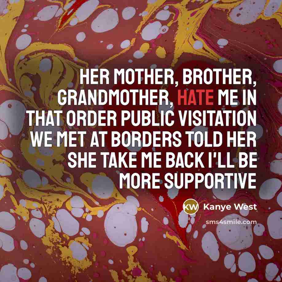 “Her mother, brother, grandmother, hate me in that order Public…” quote by Kanye West