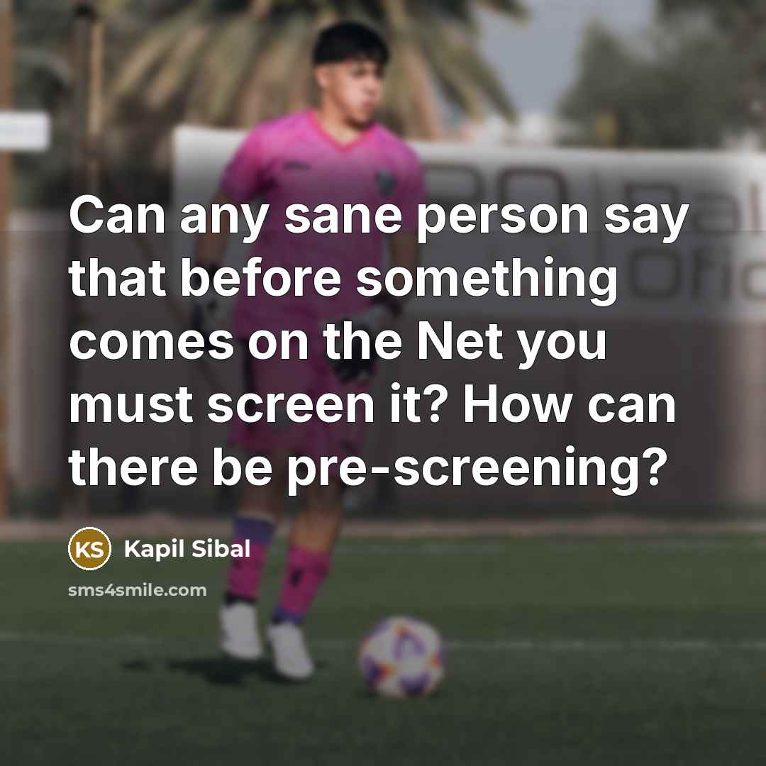 “Can any sane person say that before something comes on…” quote by Kapil Sibal
