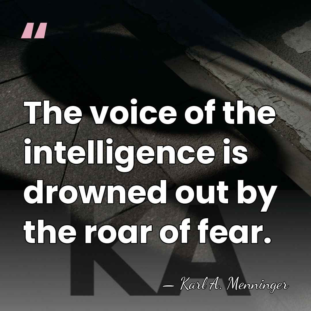 The voice of the intelligence is drowned out by the roar of&hellip; - Karl A. Menninger