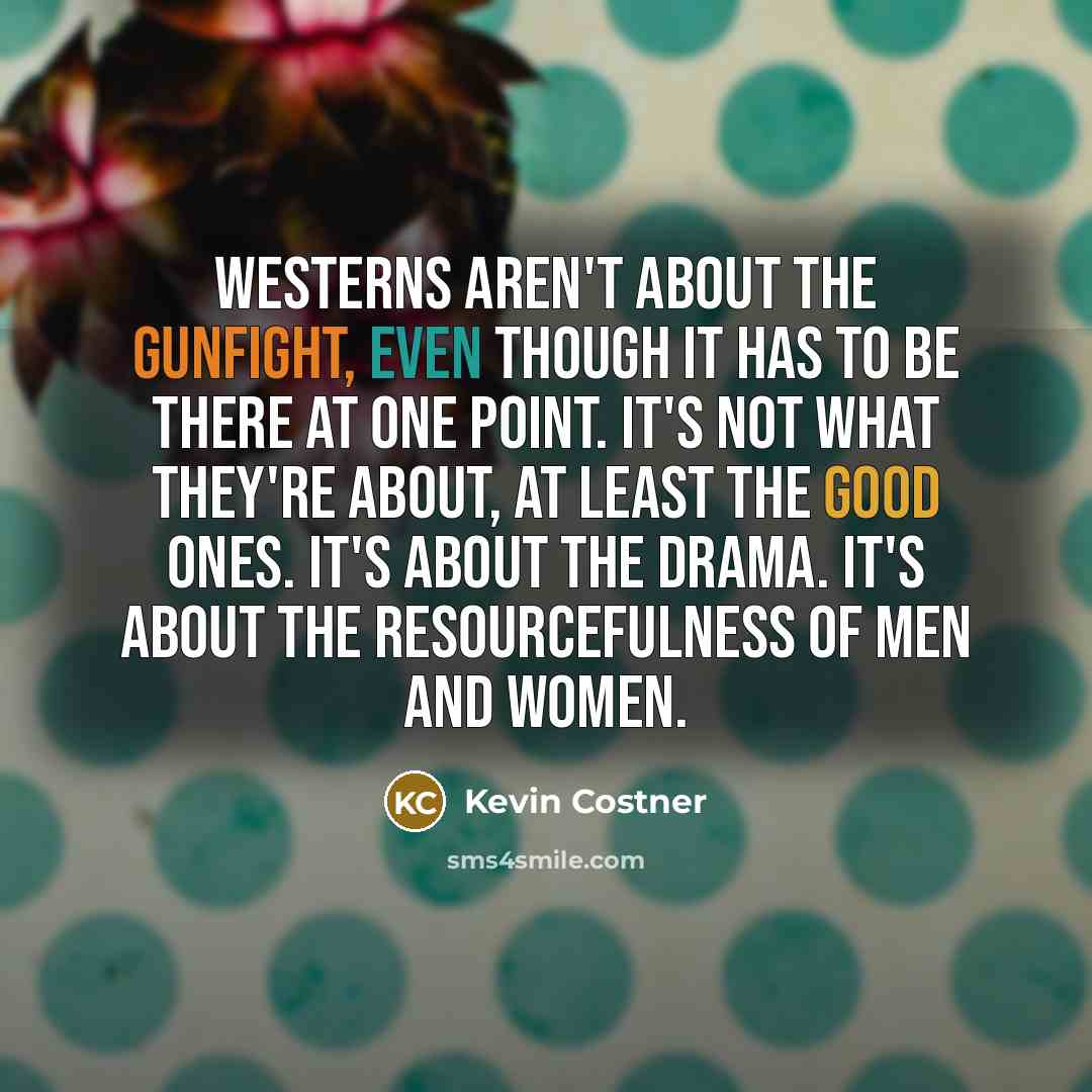 “Westerns aren't about the gunfight, even though it has to…” quote by Kevin Costner