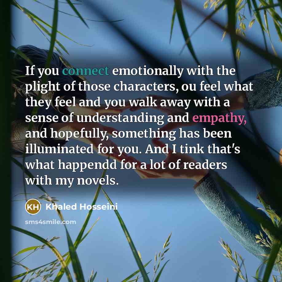 “If you connect emotionally with the plight of those characters,…” quote by Khaled Hosseini