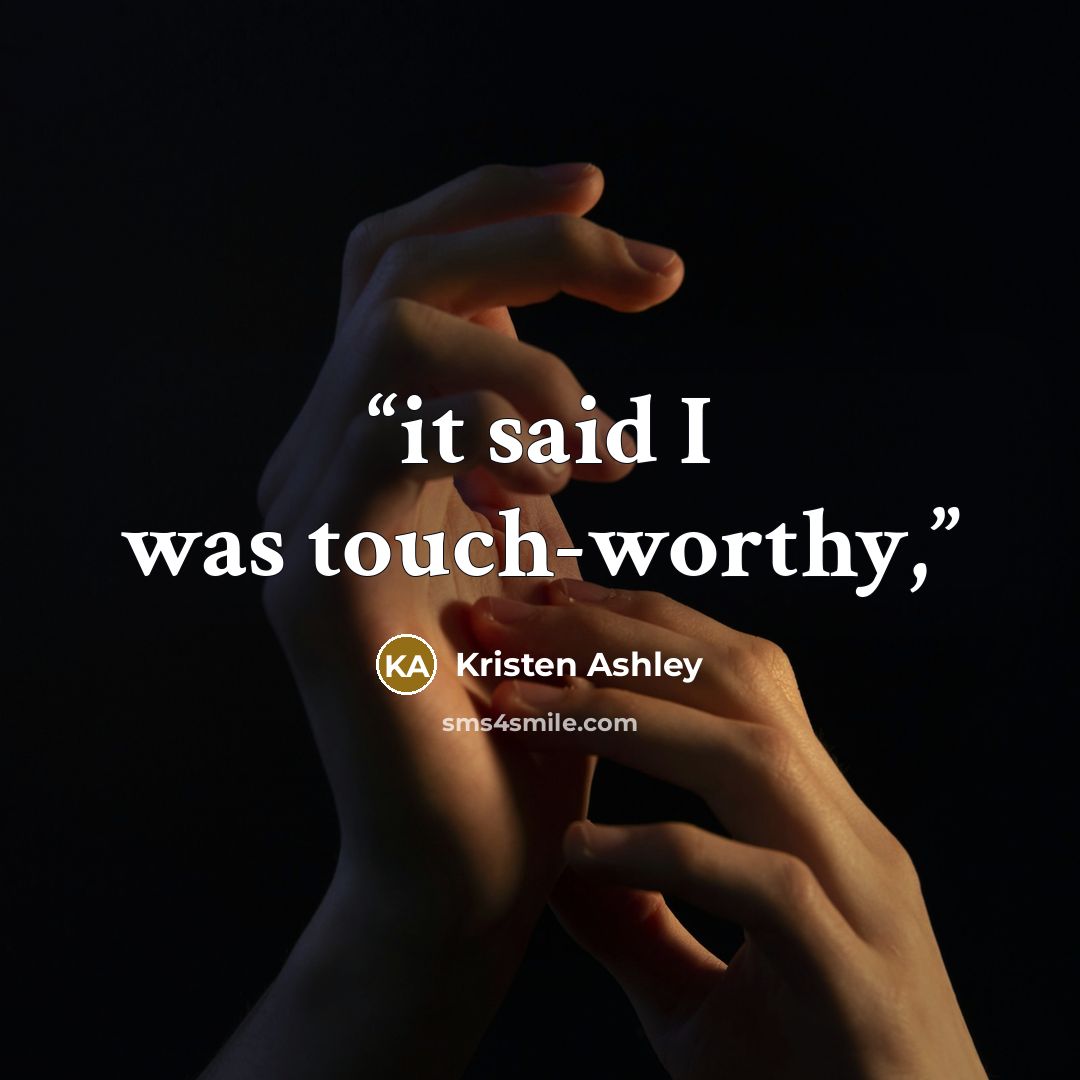“it said I was touch-worthy,” quote by Kristen Ashley