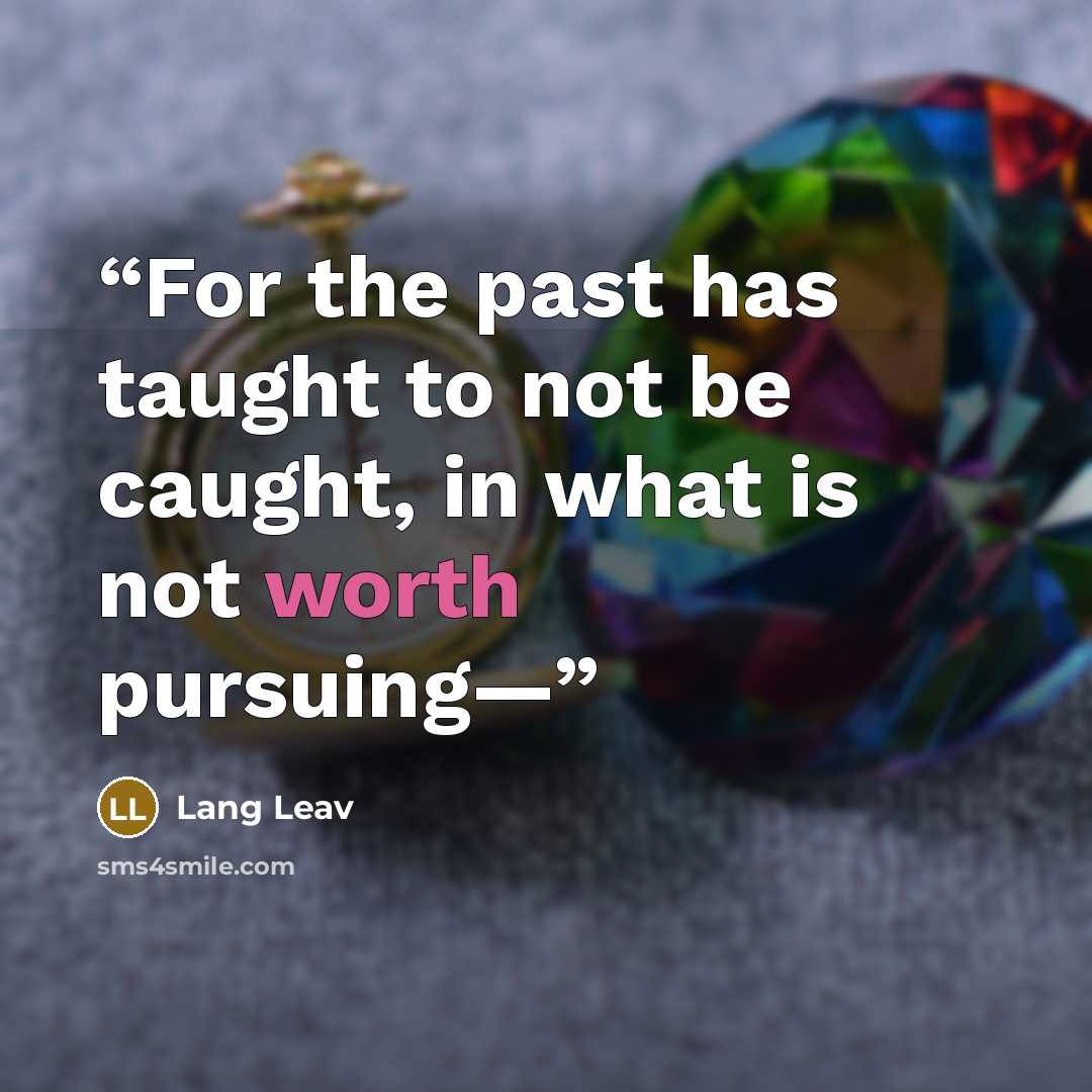 “For the past has taught to not be caught, in what is not worth pursuing—” quote by Lang Leav