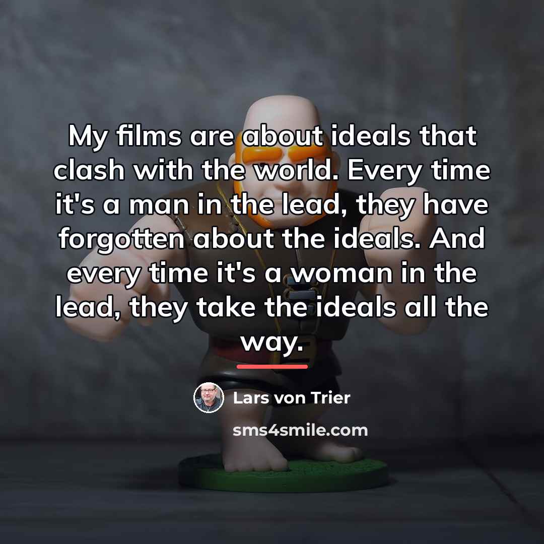“My films are about ideals that clash with the world.…” quote by Lars von Trier