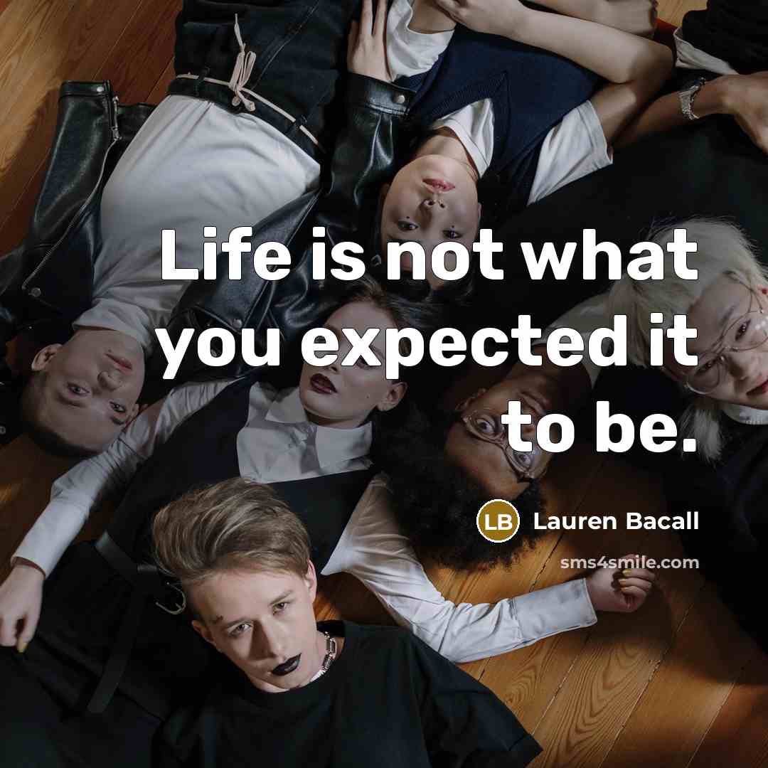 “Life is not what you expected it to be.…” quote by Lauren Bacall