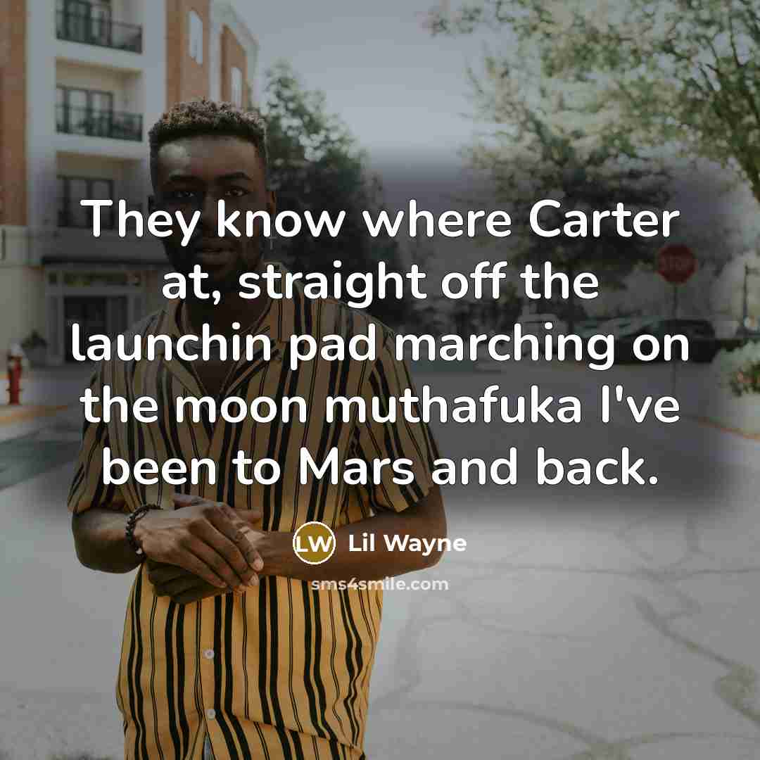 “They know where Carter at, straight off the launchin pad…” quote by Lil Wayne