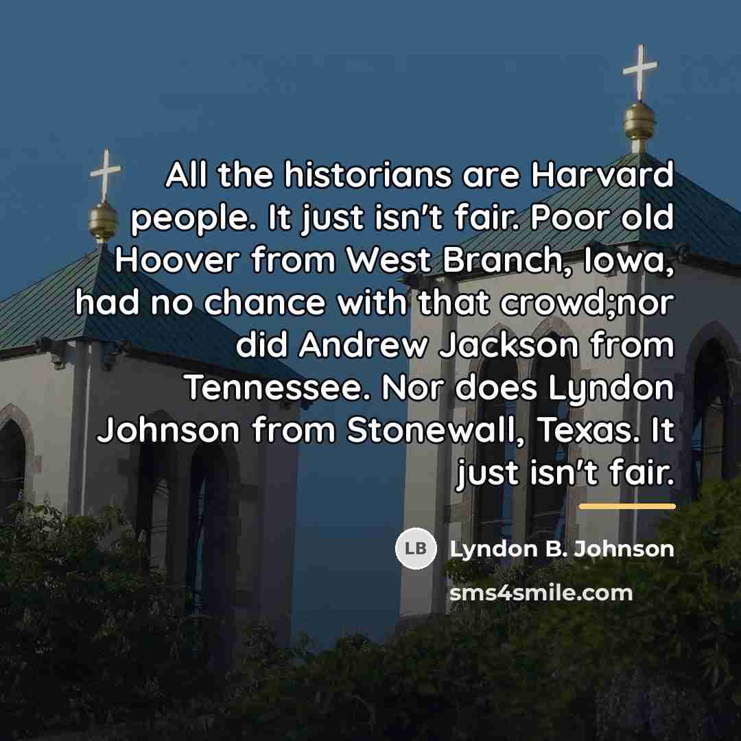 “All the historians are Harvard people. It just isn't fair.…” quote by Lyndon B. Johnson