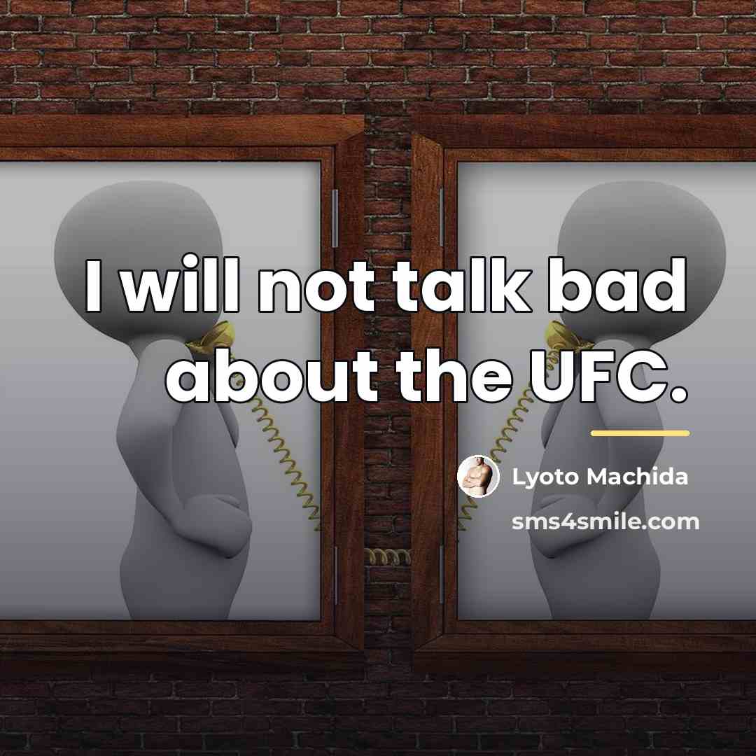 “I will not talk bad about the UFC.…” quote by Lyoto Machida