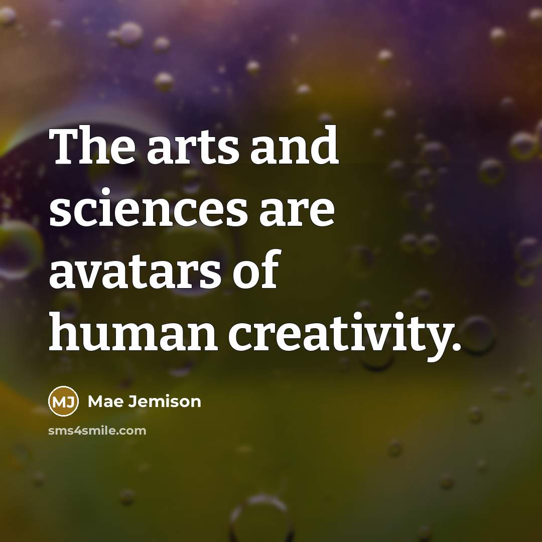 “The arts and sciences are avatars of human creativity.…” quote by Mae Jemison