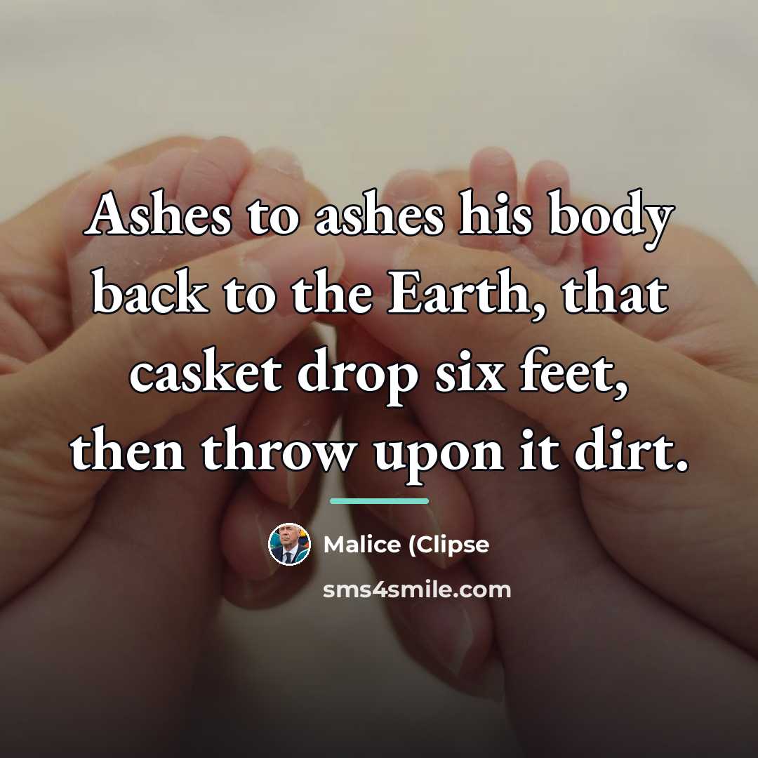 “Ashes to ashes his body back to the Earth, that…” quote by Malice (Clipse
