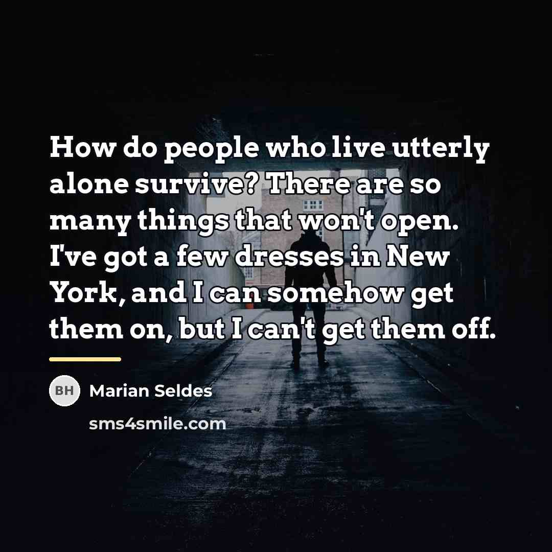 “How do people who live utterly alone survive? There are…” quote by Marian Seldes