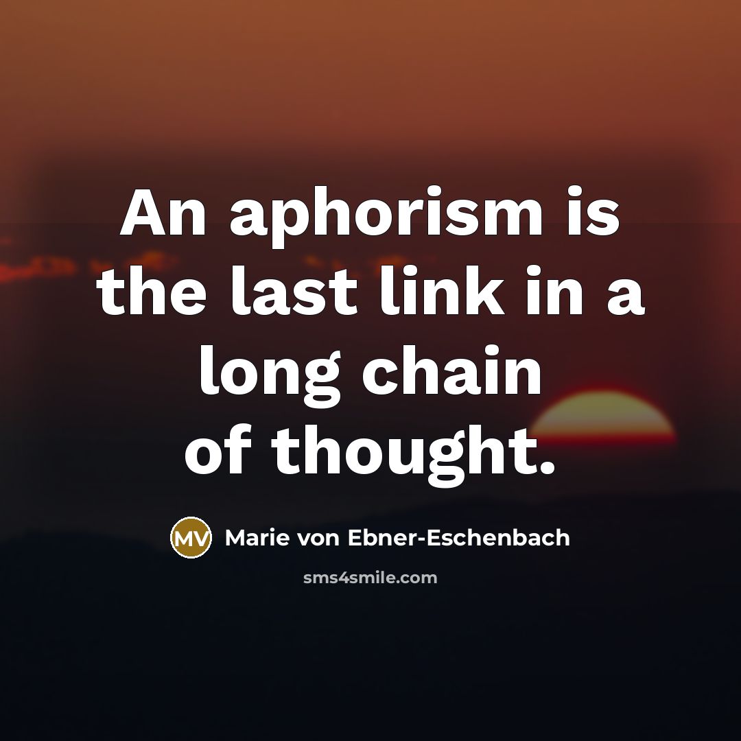 “An aphorism is the last link in a long chain…” quote by Marie von Ebner-Eschenbach