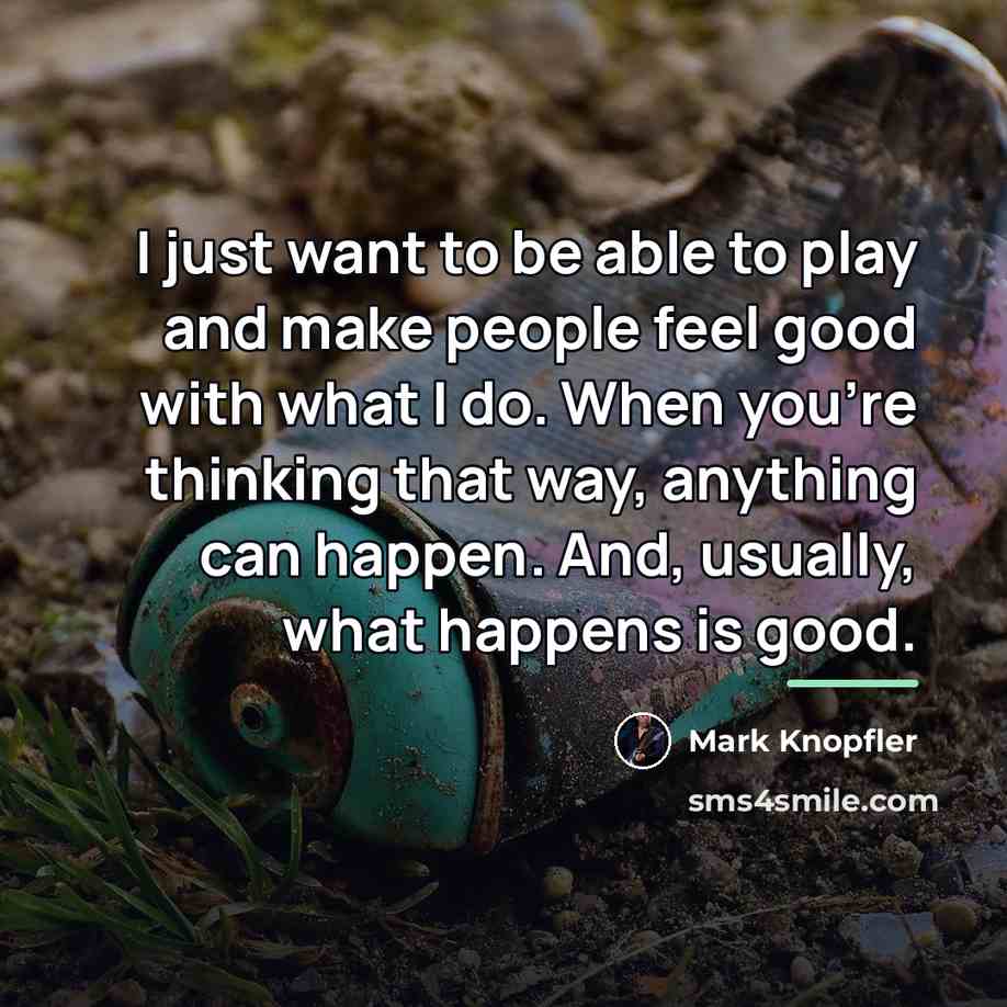“I just want to be able to play and make…” quote by Mark Knopfler