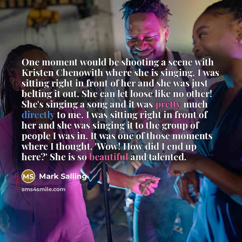 “One moment would be shooting a scene with Kristen Chenowith where she is singing. I was sitting right in front of her and she was just belting it out. She can let loose like no other! She's singing a song and it was pretty much directly to me. I was sitting right in front of her and she was…” quote by Mark Salling