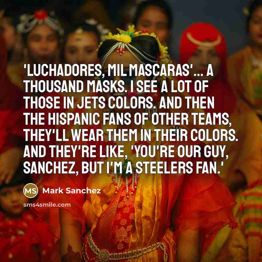 “'Luchadores, mil mascaras'... a thousand masks. I see a lot…” quote by Mark Sanchez