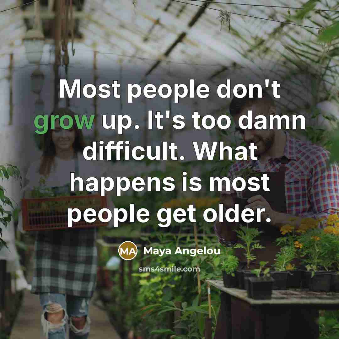 “Most people don't grow up. It's too damn difficult. What…” quote by Maya Angelou
